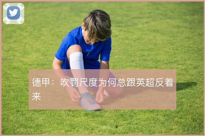 德甲：吹罚尺度为何总跟英超反着来