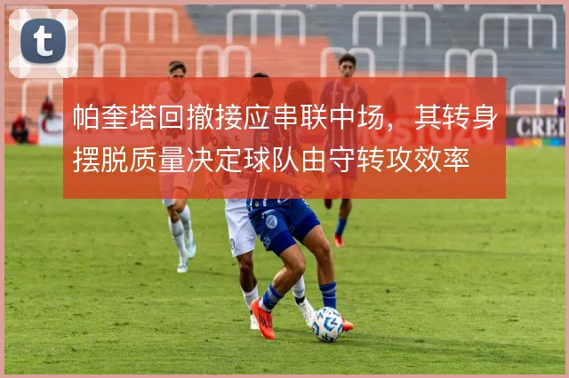 帕奎塔回撤接应串联中场，其转身摆脱质量决定球队由守转攻效率