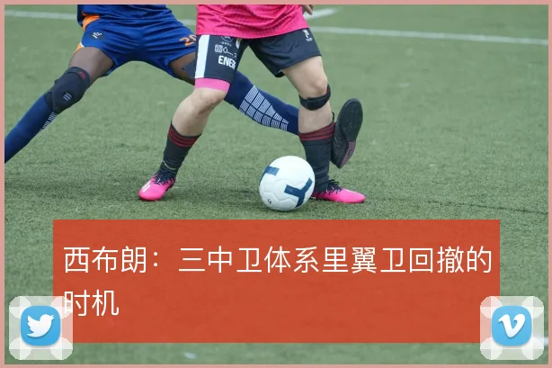 西布朗：三中卫体系里翼卫回撤的时机