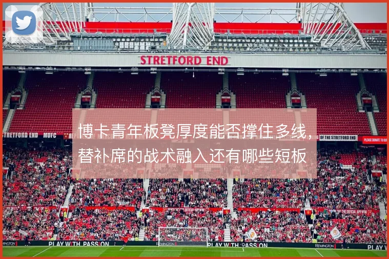 博卡青年板凳厚度能否撑住多线，替补席的战术融入还有哪些短板