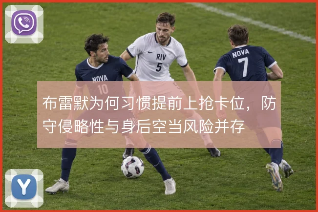 布雷默为何习惯提前上抢卡位，防守侵略性与身后空当风险并存