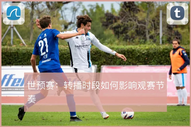 世预赛：转播时段如何影响观赛节奏