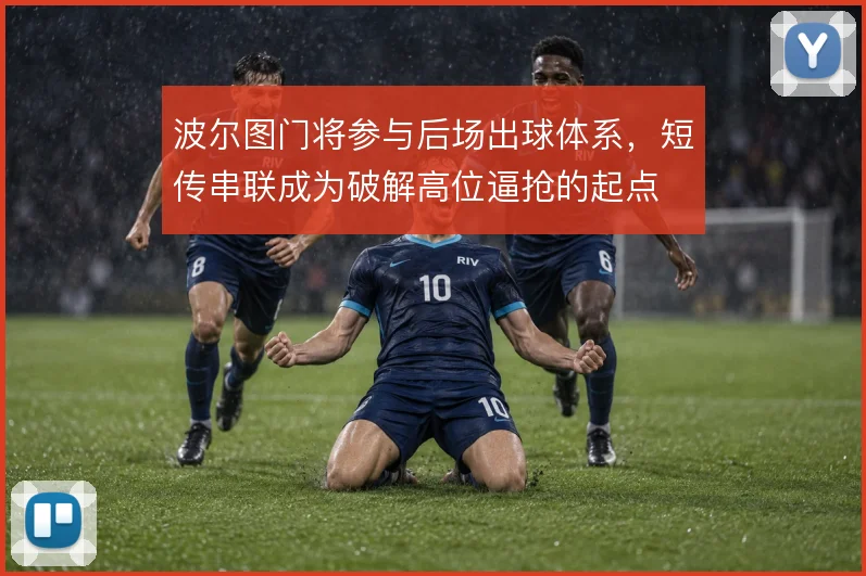 波尔图门将参与后场出球体系，短传串联成为破解高位逼抢的起点
